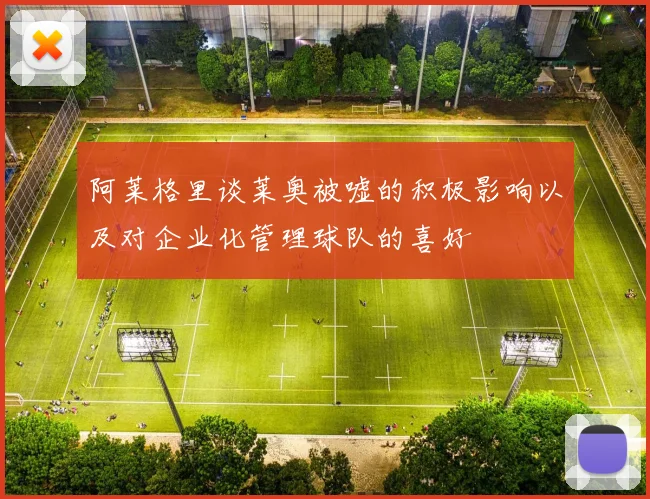 阿莱格里谈莱奥被嘘的积极影响以及对企业化管理球队的喜好
